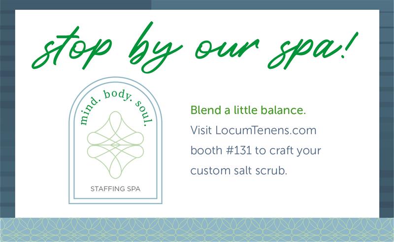 Stop by our spa! Blend a little balance. Visit LocumTenens.com booth #131 to craft your custom salt scrub.